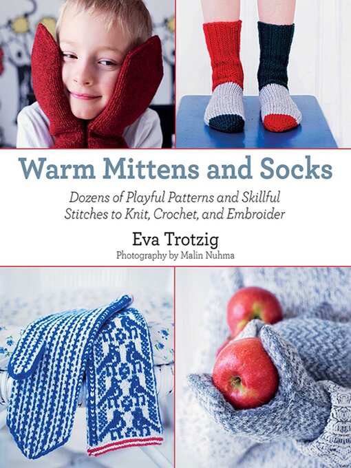 Title details for Warm Mittens and Socks: Dozens of Playful Patterns and Skillful Stitches t by Eva Trotzig - Available